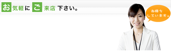 お気軽にご来店下さい。